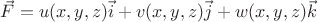 $\vec F=u(x,y,z)\vec i+v(x,y,z)\vec j+w(x,y,z)\vec k$