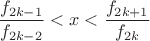 $\displaystyle\frac{f_{2k-1}}{f_{2k-2}} < x < \frac{f_{2k+1}}{f_{2k}}$