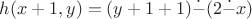 $h(x+1,y)=(y+1+1)\dot{-}(2\dot{-}x)$