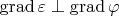 $\operatorname{grad}\varepsilon\perp\operatorname{grad}\varphi$