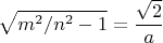 $$\sqrt{m^2/n^2-1}=\frac{\sqrt{2}}{a}$$