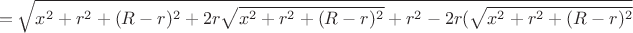 $$=\sqrt{x^2+r^2+(R-r)^2+2r\sqrt{x^2+r^2+(R-r)^2}+r^2-2r(\sqrt{x^2+r^2+(R-r)^2$$ $$=\sqrt{x^2+r^2+(R-r)^2+2r\sqrt{x^2+r^2+(R-r)^2}+r^2-2r(\sqrt{x^2+r^2+(R-r)^2$$