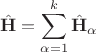 $$\hat {\mathbf H} = \sum \limits_{\alpha=1}^k \hat {\mathbf H}_\alpha$$