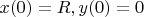$x(0)=R,y(0)=0$