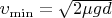 ${\upsilon _{\min }} = \sqrt {2\mu gd}$