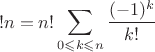 $$!n=n!\sum\limits_{0\leqslant k\leqslant n}\frac{(-1)^k}{k!}$$