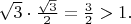 $\sqrt{3}\cdot \frac {\sqrt 3}2 = \frac 32 > 1.$