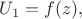 $U_1  = f(z),$