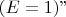 $(E=1)