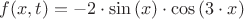 $\[
f(x,t) =  - 2 \cdot \sin \left( x \right) \cdot \cos \left( {3 \cdot x} \right)
\]
$