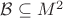 $\mathcal{B} \subseteq M^2$ $\mathcal{B} \subseteq M^2$