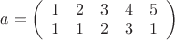 $a=\left( \begin{array}{ccccc} 1 & 2 &3 &4 &5 \\1 & 1 &2 &3 &1 \end{array} \right)