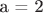 a = 2
