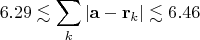$$ 6.29 \lesssim \sum\limits_k \left\lvert\mathbf a-\mathbf r_k\right\rvert \lesssim 6.46$$