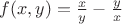 $f(x,y)=\frac{x}{y}-\frac{y}{x}$