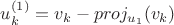 $u_{k}^{(1)}=v_{k}-proj_{u_{1}}(v_{k})$