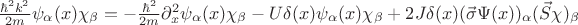 $\frac{\hbar^2 k^2}{2 m} \psi_{\alpha} (x) \chi_{\beta} = -\frac{\hbar^2}{2 m} \partial_x^2 \psi_{\alpha} (x) \chi_{\beta} - U \delta(x) \psi_{\alpha} (x) \chi_{\beta} + 2 J \delta(x) (\vec{\sigma} \Psi(x))_{\alpha} (\vec{S} \chi)_{\beta} $