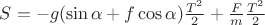 $S=-g(\sin \alpha+f\cos \alpha)\frac {T^2} 2+\frac F m \frac {T^2} 2 $