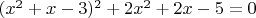 $(x^2+x-3)^2+2x^2+2x-5=0$
