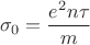$$\sigma_0=\frac{e^2 n \tau}{m}$$ $$\sigma_0=\frac{e^2 n \tau}{m}$$