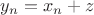 $y_n=x_n+z$