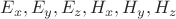 $E_x,E_y,E_z,H_x,H_y,H_z$