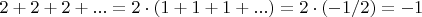 $2+2+2+...=2\cdot(1+1+1+...)=2\cdot(-1/2)=-1$