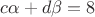 $c\alpha + d\beta = 8$