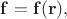 $\mathbf{f}=\mathbf{f}(\mathbf{r}),$ $\mathbf{f}=\mathbf{f}(\mathbf{r}),$