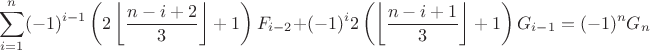 $$\sum\limits_{i=1}^{n}(-1)^{i-1}\left(2\left\lfloor\frac{n-i+2}{3}\right\rfloor+1\right)F_{i-2}+ (-1)^i 2\left(\left\lfloor\frac{n-i+1}{3}\right\rfloor+1\right)G_{i-1}=(-1)^nG_n$$