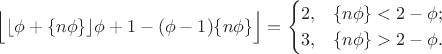 $$\Bigl\lfloor\lfloor\phi+\{n\phi\}\rfloor\phi
+1-(\phi-1)\{n\phi\}\Bigr\rfloor=\begin{cases}
2,&\{n\phi\}<2-\phi;\\3,&\{n\phi\}>2-\phi.\end{cases}$$