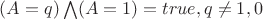 $(A=q)\bigwedge (A=1)=true, q\neq 1,0$