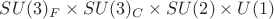 $SU(3)_F\times SU(3)_C\times SU(2)\times U(1)$