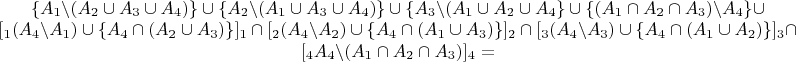 $\begin{matrix}\{A_{1}\backslash(A_{2}\cup A_{3}\cup A_{4})\}\cup\{A_{2}\backslash(A_{1}\cup A_{3}\cup A_{4})\}\cup\{A_{3}\backslash(A_{1}\cup A_{2}\cup A_{4}\}\cup\{(A_{1}\cap A_{2}\cap A_{3})\backslash A_{4}\}\cup\\
[_{1}(A_{4}\backslash A_{1})\cup\{A_{4}\cap(A_{2}\cup A_{3})\}]{}_{1}\cap[_{2}(A_{4}\backslash A_{2})\cup\{A_{4}\cap(A_{1}\cup A_{3})\}]_{2}\cap[_{3}(A_{4}\backslash A_{3})\cup\{A_{4}\cap(A_{1}\cup A_{2})\}]_{3}\cap\\
[_{4}A_{4}\backslash(A_{1}\cap A_{2}\cap A_{3})]_{4}=
\end{matrix}$