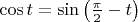 $\cos t =\sin\left(\frac{\pi}{2}-t\right)$