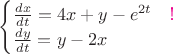$\begin{cases} \frac{dx}{dt}=4x+y-e^{2t}\quad\text{\color{magenta}!} \\ \frac{dy}{dt}=y-2x \end{cases}$ $\begin{cases} \frac{dx}{dt}=4x+y-e^{2t}\quad\text{\color{magenta}!} \\ \frac{dy}{dt}=y-2x \end{cases}$