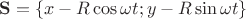 $\mathbf{S} = \left\lbrace x - R\cos\omega t; y - R\sin\omega t\right\rbrace$