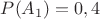 $P(A_1)=0,4$