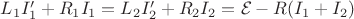 $L_1 I_1' + R_1 I_1 = L_2 I_2' + R_2 I_2 = \mathcal{E} - R(I_1 + I_2)$