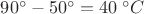 $90^{\circ}-50^{\circ}=40\;  {}^{\circ}C$