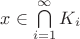 $x\in \bigcap\limits_{i=1}^{\infty}K_i$