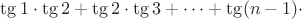 $\tg1\cdot \tg2+\tg2\cdot \tg3+\cdots +\tg(n-1)\cdot \tgn$