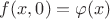 $\[f(x,0) = \varphi (x)\]$
