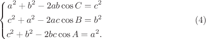 $$ 
\left\{
\begin{aligned}
a^2 + b^2 - 2ab \cos C = c^2\\
c^2 + a^2 - 2ac \cos B = b^2\\
c^2 + b^2 - 2bc \cos A = a^2.\\
\end{aligned}
\right.  \eqno        (4)
$$