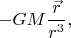 $-GM\dfrac{\vec{r}}{r^3},$