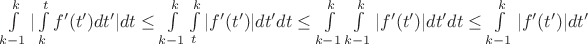 $\int\limits^{k}_{k-1}{|\int\limits^{t}_{k}f'(t')dt'|dt}\le\int\limits^{k}_{k-1}{\int\limits^{k}_{t}|f'(t')|dt'dt}\le \int\limits^{k}_{k-1}{\int\limits^{k}_{k-1}|f'(t')|dt'dt}\le \int\limits^{k}_{k-1}{|f'(t')|dt'}$