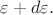 $\varepsilon+d\varepsilon.$