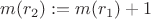 $m(r_2) := m(r_1) + 1$ $m(r_2) := m(r_1) + 1$