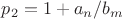 $p_2= 1+a_n/b_m$