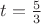$ t=\frac{5}{3}$